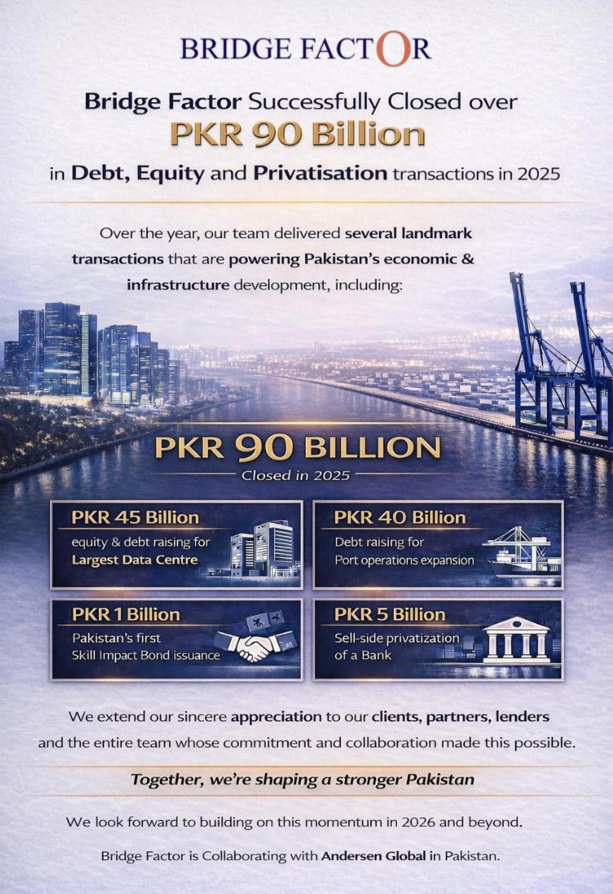 Bridge Factor successfully closed over PKR 90 Billion in Debt, Equity and Privatisation transactions in 2025.